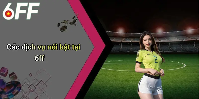 Giới Thiệu 6ff 2 Các dịch vụ nổi bật tại 6ff