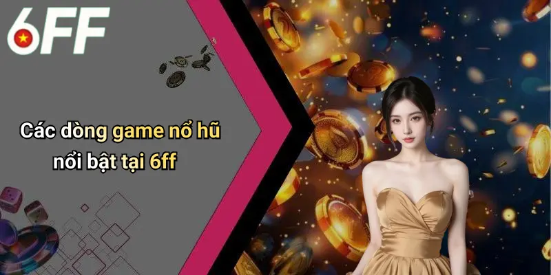 Nổ Hũ 6ff 2 Các dòng game nổ hũ nổi bật tại 6ff