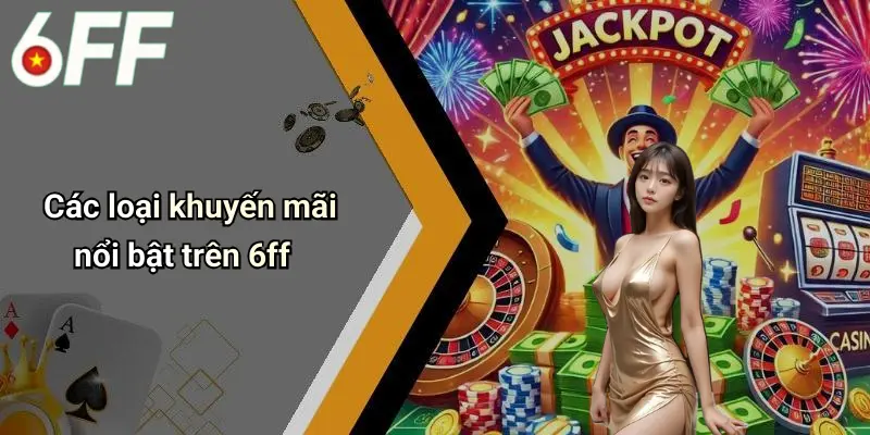 Khuyến Mãi 6ff 2 Các loại khuyến mãi nổi bật trên 6ff