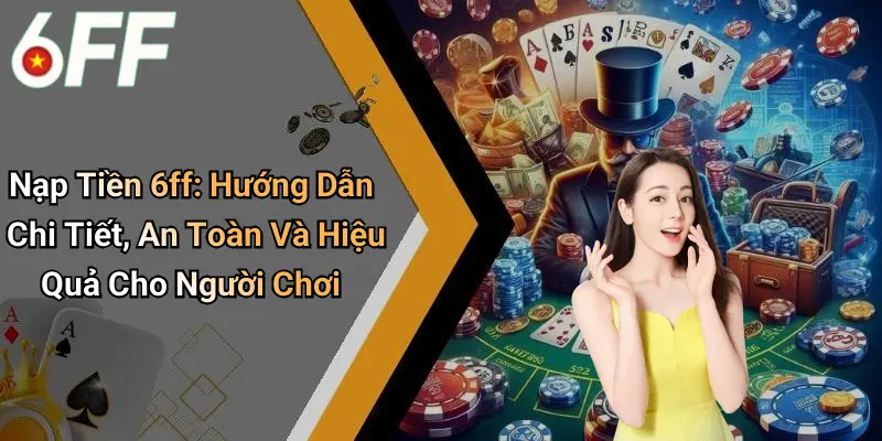 Nạp Tiền 6ff: Hướng Dẫn Chi Tiết, An Toàn Và Hiệu Quả Cho Người Chơi