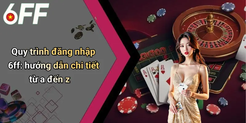 Đăng Nhập 6ff: Hướng Dẫn Truy Cập Diễn Đàn Cá Cược Online Uy Tín 3 Quy trình đăng nhập 6ff: hướng dẫn chi tiết từ a đến z