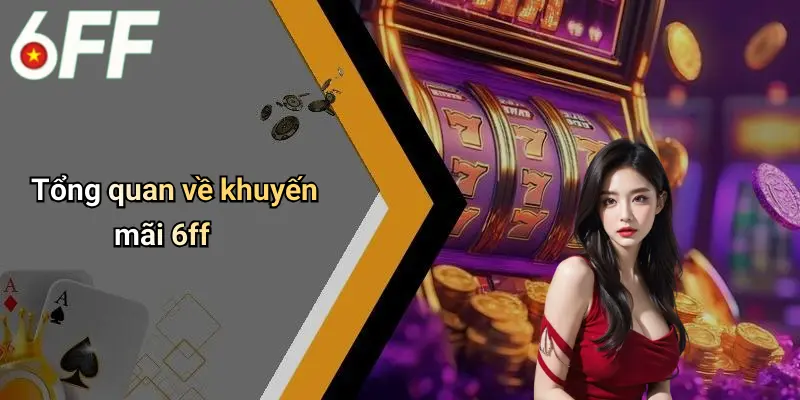 Khuyến Mãi 6ff 1 Tổng quan về khuyến mãi 6ff