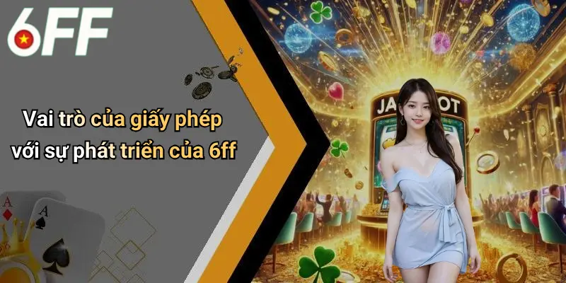 Giấy Phép Hoạt Động 2 Vai trò của giấy phép với sự phát triển của 6ff